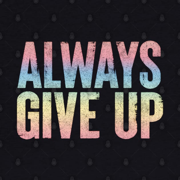 Always Give Up - Humorous Rainbow Typography Design by DankFutura